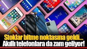 Stoklar bitme noktasına geldi... Akıllı telefonlara da zam geliyor!