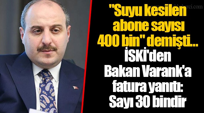 "Suyu kesilen abone sayısı 400 bin" demişti... İSKİ'den Bakan Varank'a fatura yanıtı: Sayı 30 bindir