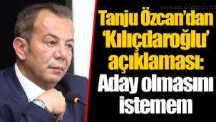 Tanju Özcan’dan ‘Kılıçdaroğlu’ açıklaması: Aday olmasını istemem
