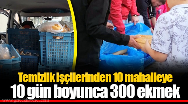 Temizlik işçilerinden 10 mahalleye 10 gün boyunca 300 ekmek