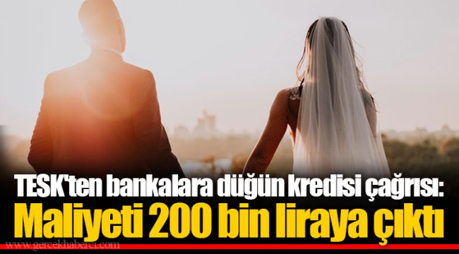 TESK'ten bankalara düğün kredisi çağrısı: Maliyeti 200 bin liraya çıktı