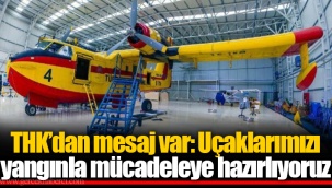 THK’dan mesaj var: Uçaklarımızı yangınla mücadeleye hazırlıyoruz