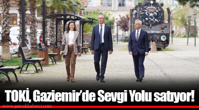TOKİ, Gaziemir’de Sevgi Yolu satıyor!