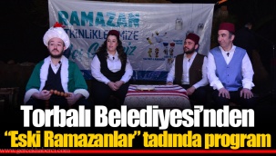 Torbalı Belediyesi’nden “Eski Ramazanlar” tadında program