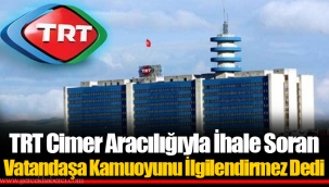 TRT Cimer Aracılığıyla İhale Soran Vatandaşa Kamuoyunu İlgilendirmez Dedi