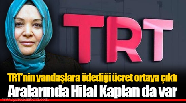 TRT’nin yandaşlara ödediği ücret ortaya çıktı Aralarında Hilal Kaplan da var