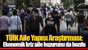 TÜİK Aile Yapısı Araştırması: Ekonomik kriz aile huzurunu da bozdu
