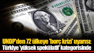 UNDP'den 72 ülkeye 'borç krizi' uyarısı: Türkiye 'yüksek spekülatif' kategorisinde