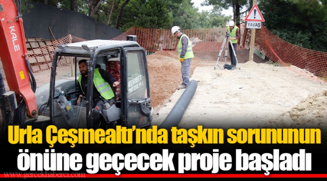 Urla Çeşmealtı’nda taşkın sorununun önüne geçecek proje başladı