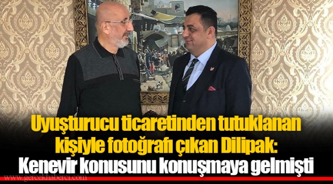 Uyuşturucu ticaretinden tutuklanan kişiyle fotoğrafı çıkan Dilipak: Kenevir konusunu konuşmaya gelmişti