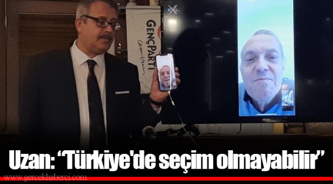 Uzan: “Türkiye'de seçim olmayabilir”