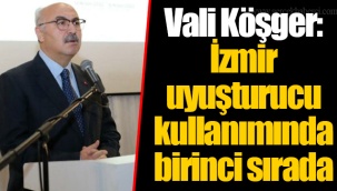 Vali Köşger: İzmir uyuşturucu kullanımında birinci sırada