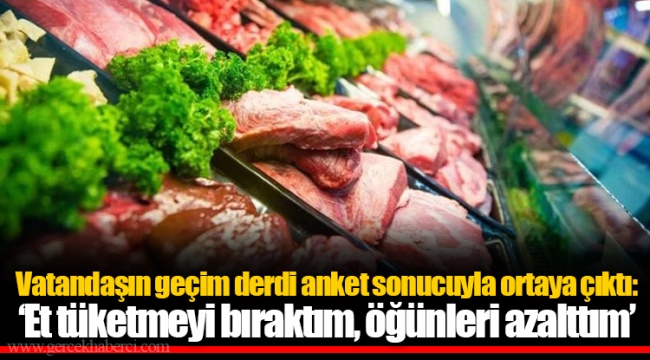 Vatandaşın geçim derdi anket sonucuyla ortaya çıktı: ‘Et tüketmeyi bıraktım, öğünleri azalttım’