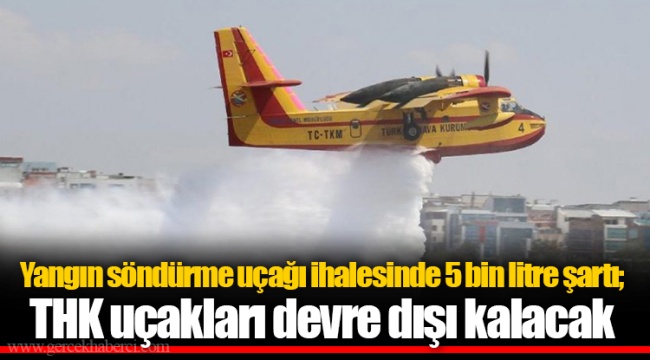 Yangın söndürme uçağı ihalesinde 5 bin litre şartı; THK uçakları devre dışı kalacak