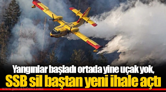 Yangınlar başladı ortada yine uçak yok, SSB sil baştan yeni ihale açtı