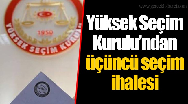 Yüksek Seçim Kurulu’ndan üçüncü seçim ihalesi