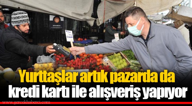 Yurttaşlar artık pazarda da kredi kartı ile alışveriş yapıyor