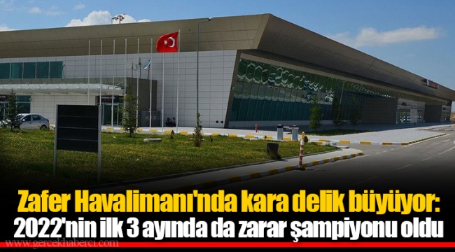 Zafer Havalimanı'nda kara delik büyüyor: 2022'nin ilk 3 ayında da zarar şampiyonu oldu