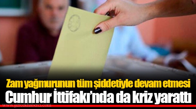 Zam yağmurunun tüm şiddetiyle devam etmesi Cumhur İttifakı’nda da kriz yarattı