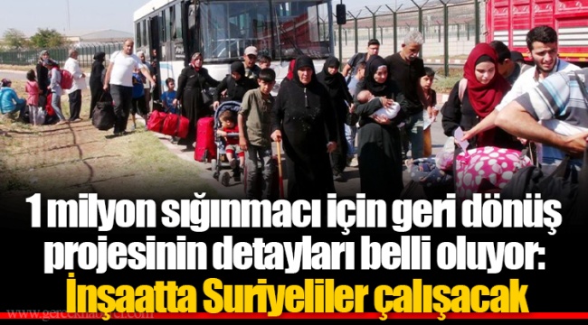 1 milyon sığınmacı için geri dönüş projesinin detayları belli oluyor: İnşaatta Suriyeliler çalışacak