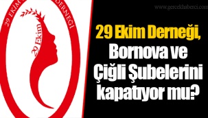 29 Ekim Derneği, Bornova ve Çiğli Şubelerini kapatıyor mu?