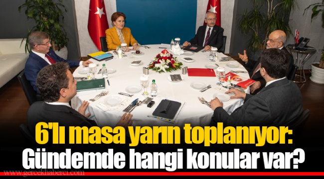 6'lı masa yarın toplanıyor: Gündemde hangi konular var?