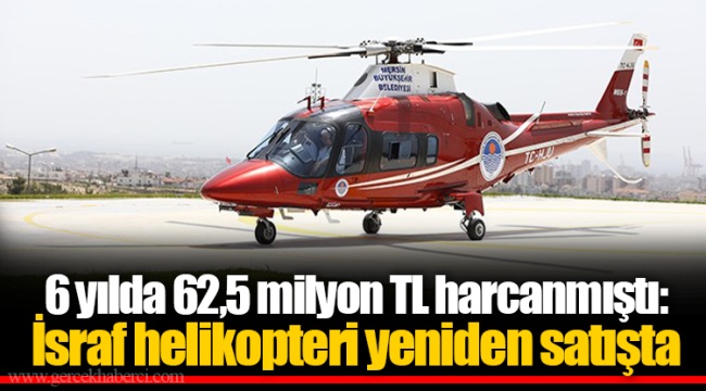 6 yılda 62,5 milyon TL harcanmıştı: İsraf helikopteri yeniden satışta