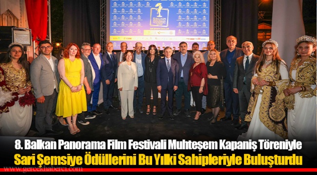 8. Balkan Panorama Film Festivali Muhteşem Kapaniş Töreniyle Sari Şemsiye Ödüllerini Bu Yılki Sahipleriyle Buluşturdu