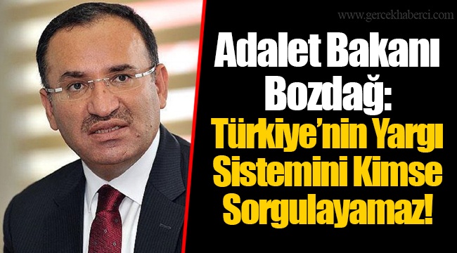 Adalet Bakanı Bozdağ: Türkiye’nin Yargı Sistemini Kimse Sorgulayamaz!