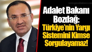 Adalet Bakanı Bozdağ: Türkiye’nin Yargı Sistemini Kimse Sorgulayamaz!