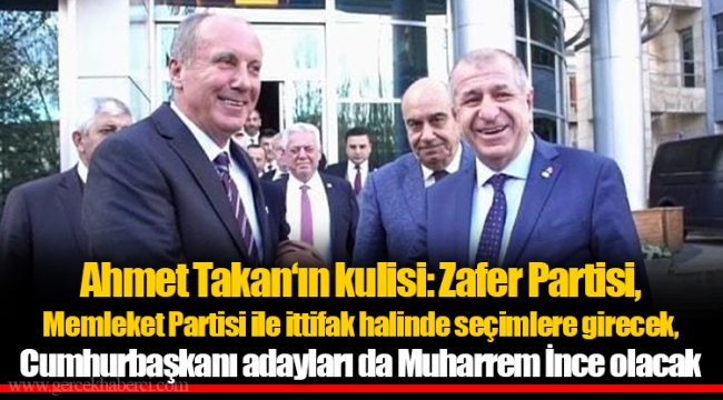 Ahmet Takan‘ın kulisi: Zafer Partisi, Memleket Partisi ile ittifak halinde seçimlere girecek, Cumhurbaşkanı adayları da Muharrem İnce olacak