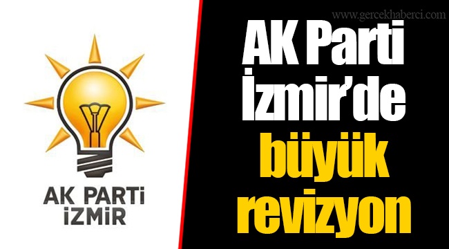 AK Parti İzmir'de büyük revizyon
