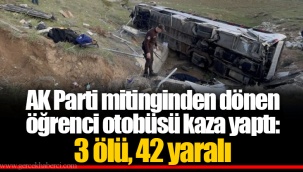 AK Parti mitinginden dönen öğrenci otobüsü kaza yaptı: 3 ölü, 42 yaralı