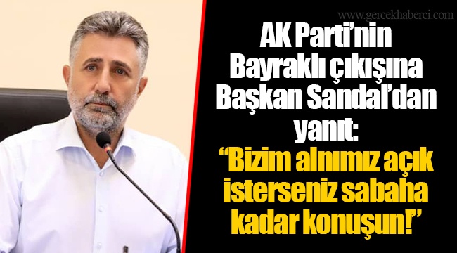 AK Parti’nin Bayraklı çıkışına Başkan Sandal’dan yanıt: “Bizim alnımız açık isterseniz sabaha kadar konuşun!”