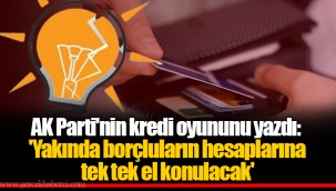 AK Parti'nin kredi oyununu yazdı: 'Yakında borçluların hesaplarına tek tek el konulacak'