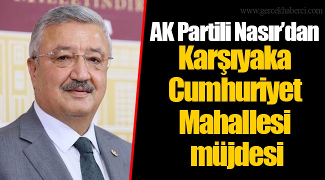 AK Partili Nasır’dan Karşıyaka Cumhuriyet Mahallesi müjdesi