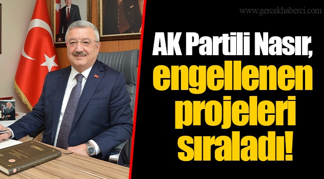 AK Partili Nasır, engellenen projeleri sıraladı!