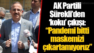 AK Partili Sürekli’den ‘koku’ çıkışı: “Pandemi bitti maskemizi çıkartamıyoruz”