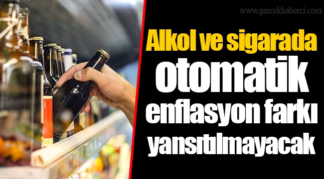 Alkol ve sigarada otomatik enflasyon farkı yansıtılmayacak