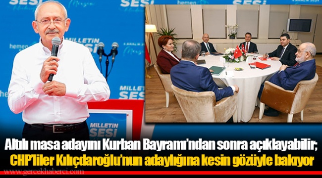 Altılı masa adayını Kurban Bayramı’ndan sonra açıklayabilir;  CHP’liler Kılıçdaroğlu’nun adaylığına kesin gözüyle bakıyor