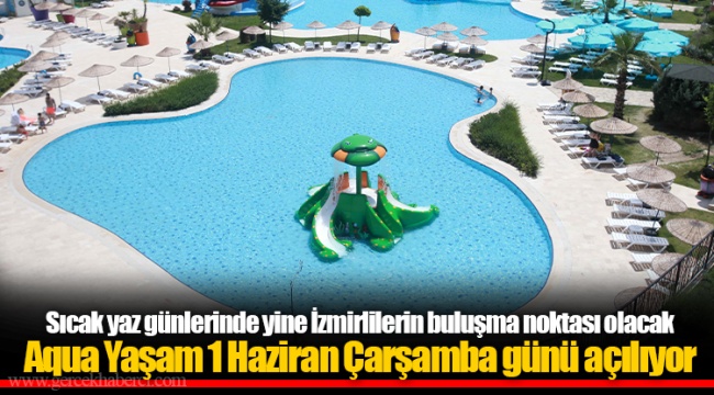 Aqua Yaşam 1 Haziran Çarşamba günü açılıyor