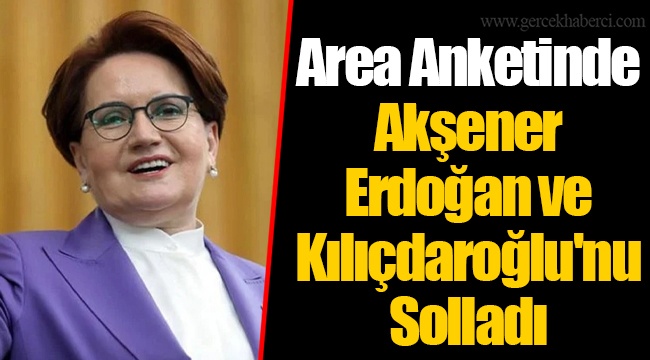 Area Anketinde Akşener Erdoğan ve Kılıçdaroğlu'nu Solladı