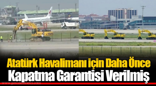 Atatürk Havalimanı için Daha Önce Kapatma Garantisi Verilmiş