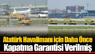 Atatürk Havalimanı için Daha Önce Kapatma Garantisi Verilmiş