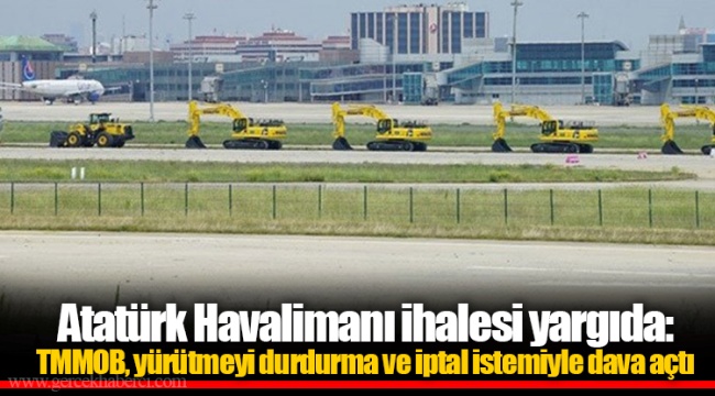 Atatürk Havalimanı ihalesi yargıda: TMMOB, yürütmeyi durdurma ve iptal istemiyle dava açtı