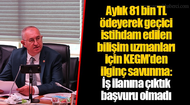 ​​​​​​​Aylık 81 bin TL ödeyerek geçici istihdam edilen bilişim uzmanları için KEGM’den ilginç savunma: İş ilanına çıktık başvuru olmadı