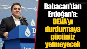 Babacan'dan Erdoğan'a: DEVA'yı durdurmaya gücünüz yetmeyecek