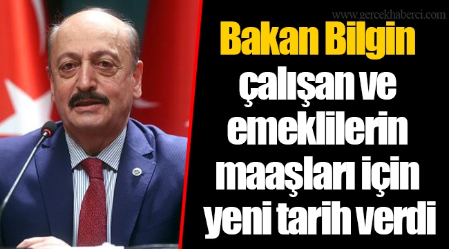 Bakan Bilgin çalışan ve emeklilerin maaşları için yeni tarih verdi