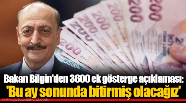Bakan Bilgin'den 3600 ek gösterge açıklaması: 'Bu ay sonunda bitirmiş olacağız'