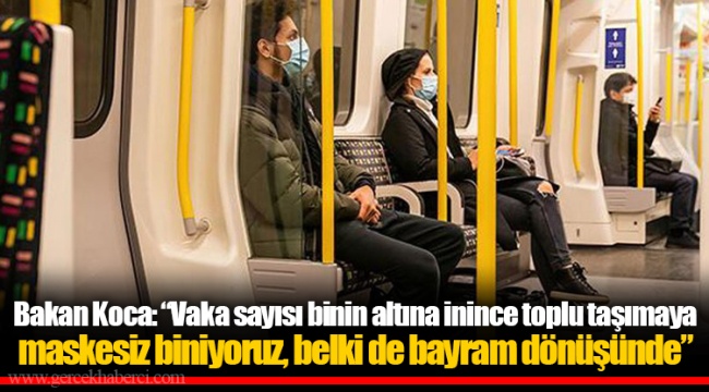 Bakan Koca: “Vaka sayısı binin altına inince toplu taşımaya maskesiz biniyoruz, belki de bayram dönüşünde”